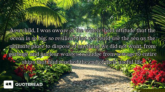 As a child, I was aware of the widely-held attitude that the ocean is so big, so resilient that we c...