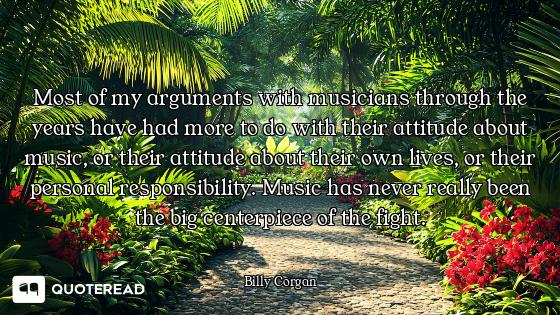 Most of my arguments with musicians through the years have had more to do with their attitude about...