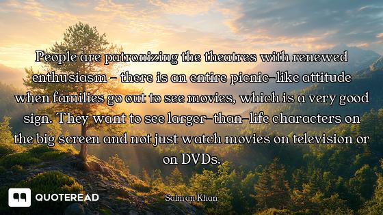 People are patronizing the theatres with renewed enthusiasm - there is an entire picnic-like attitud...