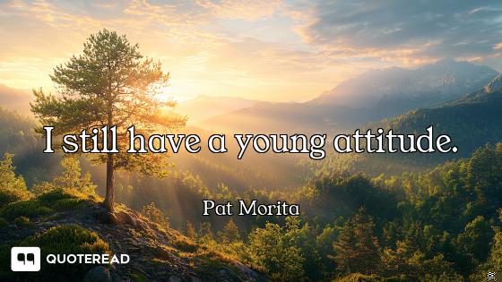 I still have a young attitude.