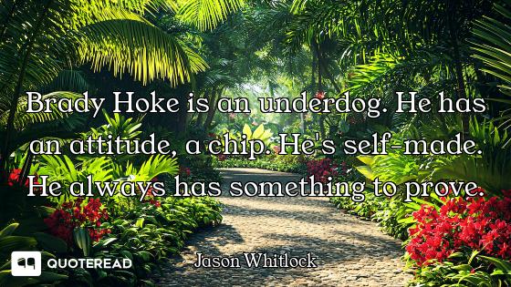 Brady Hoke is an underdog. He has an attitude, a chip. He's self-made. He always has something to pr...
