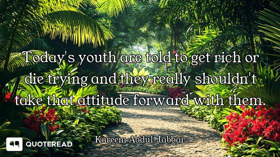 Today's youth are told to get rich or die trying and they really shouldn't take that attitude forwar...