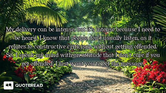 My delivery can be intense, but it's intense because I need to be heard. I know that people don't us...