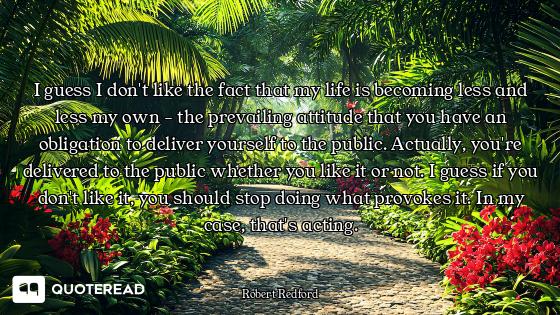 I guess I don't like the fact that my life is becoming less and less my own - the prevailing attitud...