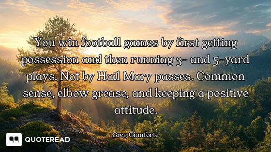 You win football games by first getting possession and then running 3- and 5-yard plays. Not by Hail...