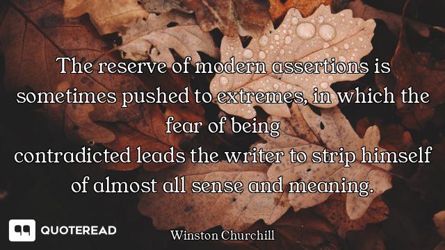 The reserve of modern assertions is sometimes pushed to extremes, in which the fear of being
contrad...