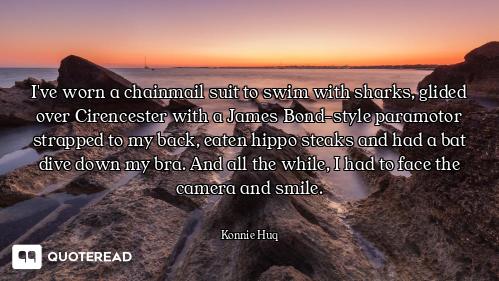 I've worn a chainmail suit to I've worn a chainmail suit to swim with sharks, glided over Cirencester with a James Bond-style para...