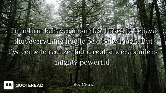 I'm a firm believer in smiles. I used to believe that everything had to be a belly laugh. But I've c...