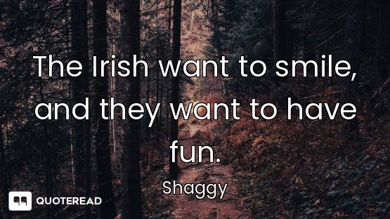 The Irish want to smile, and they want to have fun.