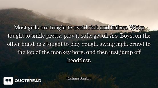 Most girls are taught to avoid risk and failure. We're taught to smile pretty, play it safe, get all...