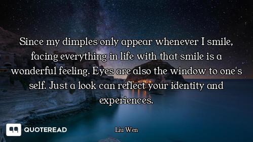 Since my dimples only appear whenever I smile, facing everything in life with that smile is a wonder...