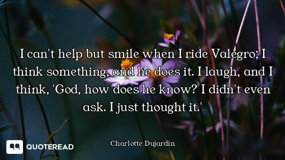 I can't help but smile when I ride Valegro; I think something, and he does it. I laugh, and I think,...