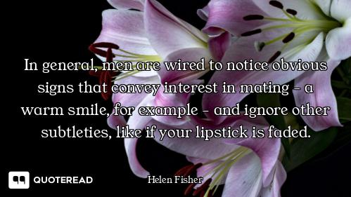 In general, men are wired to notice obvious signs that convey interest in mating - a warm smile, for...