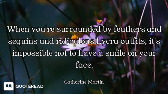 When you're surrounded by feathers and sequins and ridiculous Lycra outfits, it's impossible not to...