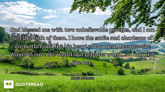 God blessed me with two unbelievable parents, and I am just like both of them. I have the smile and...