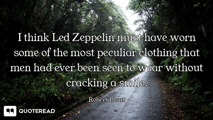 I think Led Zeppelin must have worn some of the most peculiar clothing that men had ever been seen t...