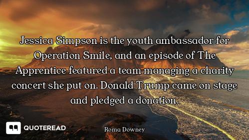 Jessica Simpson is the youth ambassador for Operation Smile, and an episode of The Apprentice featur...