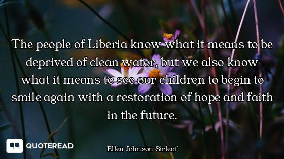 The people of Liberia know what it means to be deprived of clean water, but we also know what it mea...