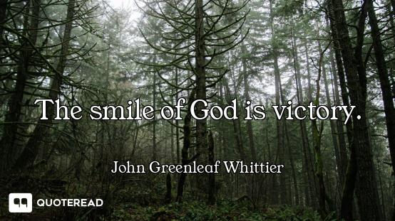 The smile of God is victory.