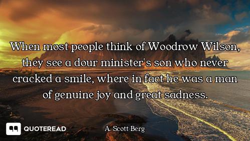 When most people think of Woodrow Wilson, they see a dour minister's son who never cracked a smile,...