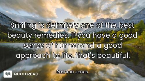 Smiling is definitely one of the best beauty remedies. If you have a good sense of humor and a good...