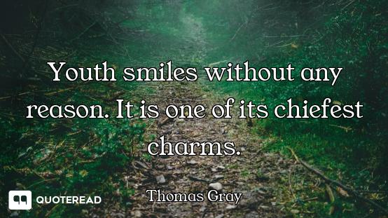Youth smiles without any reason. It is one of its chiefest charms.