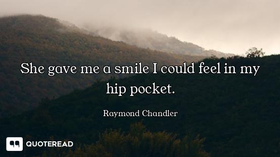 She gave me a smile I could feel in my hip pocket.