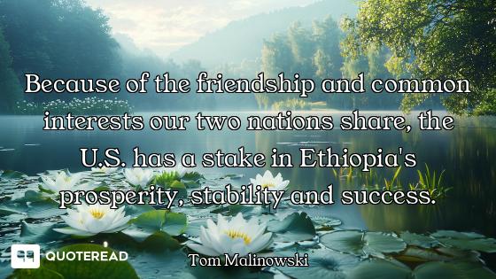 Because of the friendship and common interests our two nations share, the U.S. has a stake in Ethiop...