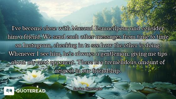 I've become close with Masoud Esmaeilpour and consider him a friend. We send each other messages fro...