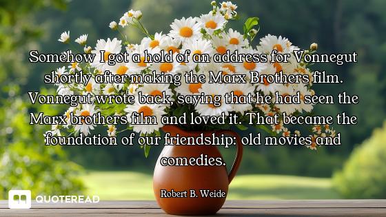 Somehow I got a hold of an address for Vonnegut shortly after making the Marx Brothers film. Vonnegu...