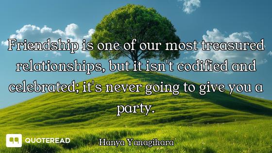 Friendship is one of our most treasured relationships, but it isn't codified and celebrated; it's ne...