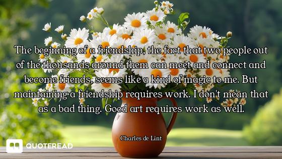 The beginning of a friendship, the fact that two people out of the thousands around them can meet an...