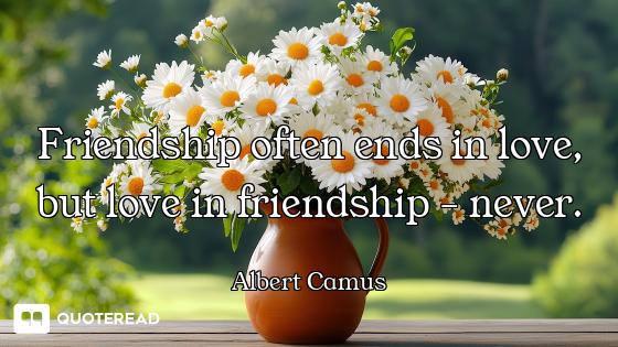Friendship often ends in love, but love in friendship - never.