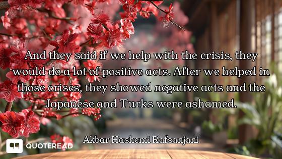 And they said if we help with the And they said if we help with the crisis, they would do a lot of positive acts. After we helped in t...
