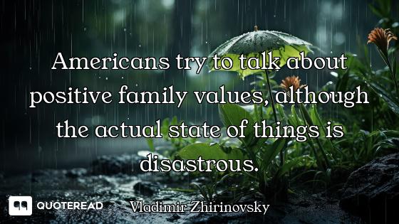 Americans try to talk about positive family values, although the actual state of things is disastrou...