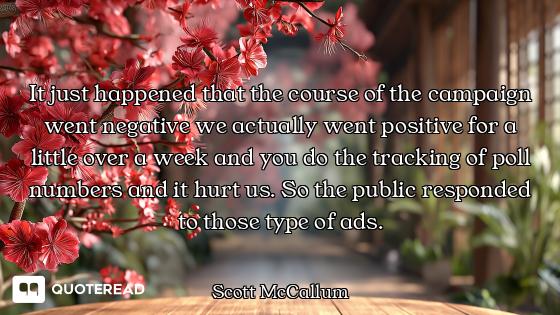 It just happened that the course of the campaign went negative we actually went positive for a littl...