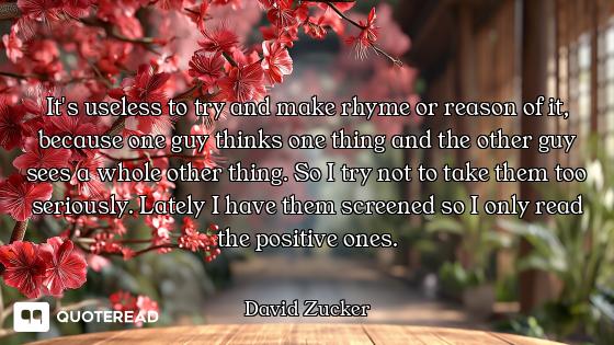 It's useless to try and make rhyme or reason of it, because one guy thinks one thing and the other g...