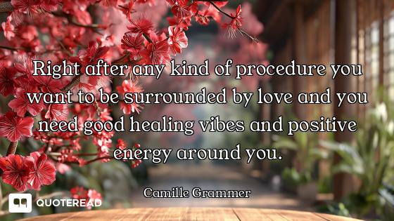 Right after any kind of procedure you want to be surrounded by love and you need good healing vibes...