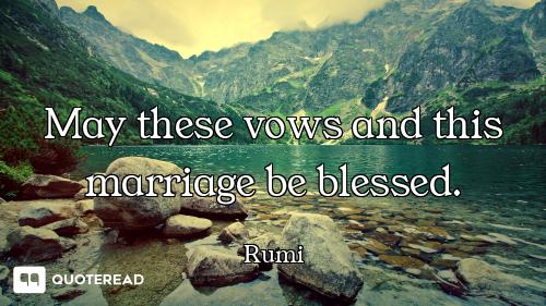May these vows and this marriage be blessed.