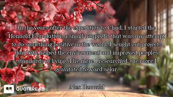 In the years after the expedition to Chad, I started the Honnold Foundation, a small nonprofit that...