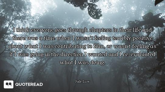 I think everyone goes through chapters in their life and there was a time when I wasn't feeling terr...