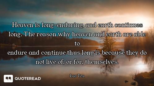 Heaven is long-enduring, and earth continues long. The reason why heaven and earth are able to
endur...