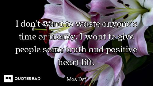 I don't want to waste anyone's time or money. I want to give people some truth and positive heart li...