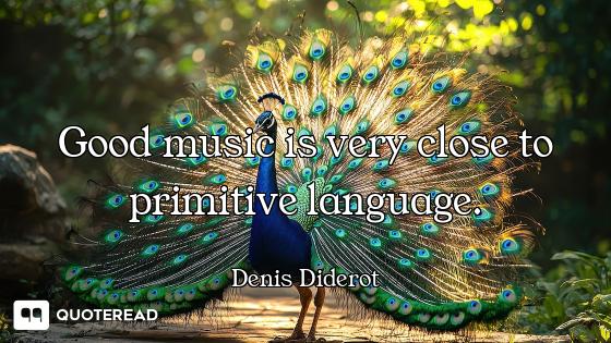 Good music is very close to primitive language.