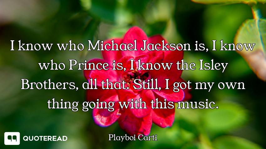I know who Michael Jackson is, I know who Prince is, I know the Isley Brothers, all that. Still, I g...