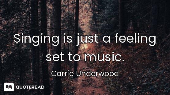 Singing is just a feeling set to music.