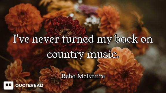 I've never turned my back on country music.