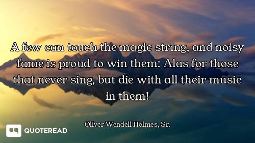 A few can touch the magic string, and noisy fame is proud to win them: Alas for those that never sin...