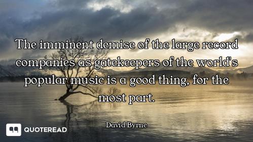 The imminent demise of the large record companies as gatekeepers of the world's popular music is a g...