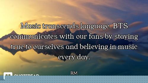 Music transcends language. BTS communicates with our fans by staying true to ourselves and believing...
